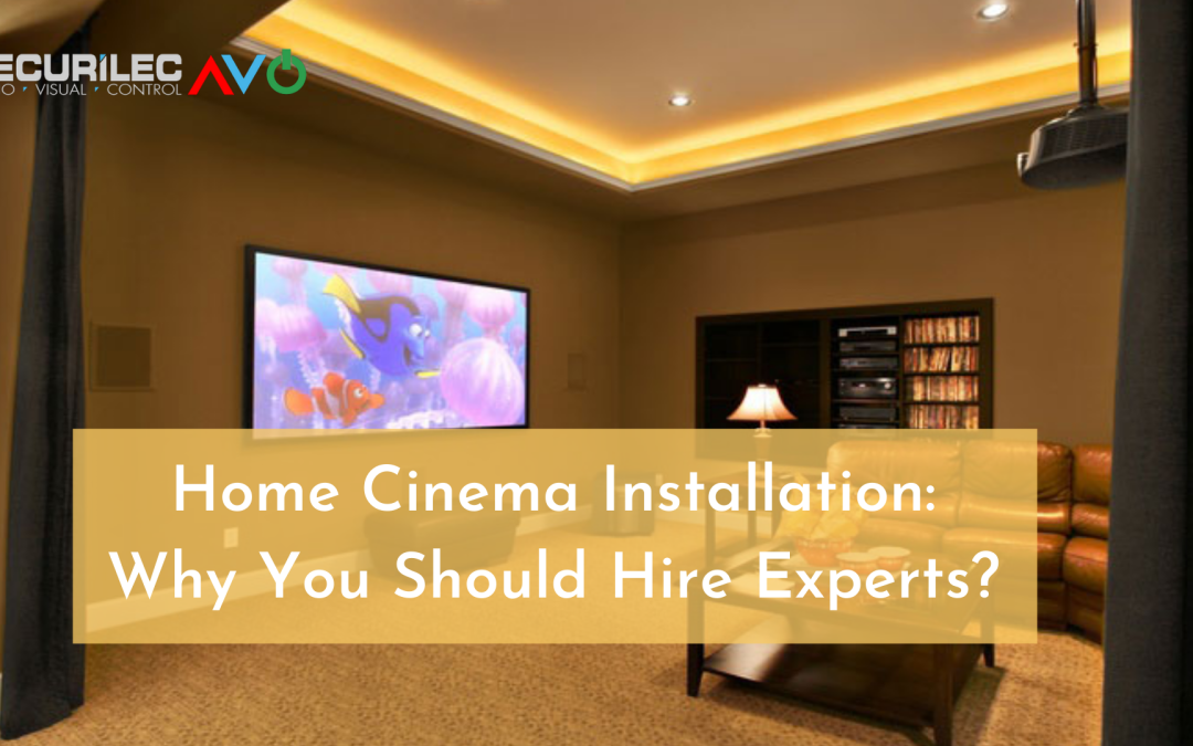 Home Cinema Installation: Why You Should Hire Experts?